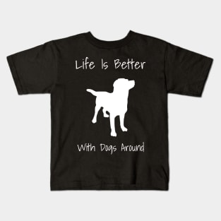 Life Is Better With Dogs Around Kids T-Shirt